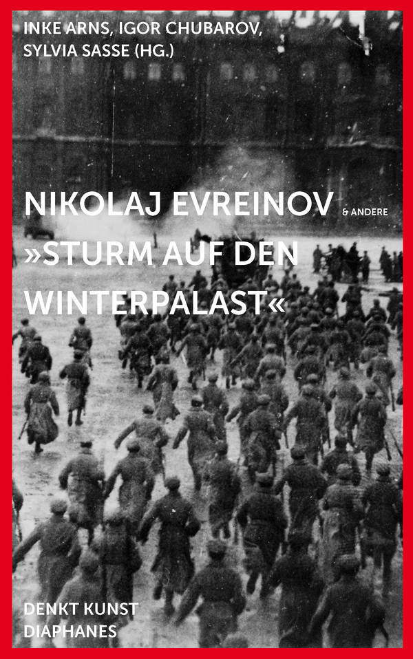 Buch: Nikolaj Evreinov, Der Sturm auf den Winterpalast, hg. von Inke Arns, Igor Chubarov und Sylvia Sasse, Zürich/Berlin: diaphanes 2017.